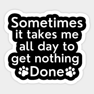 Sometimes It Takes Me All Day To Get Nothing Done. Sticker